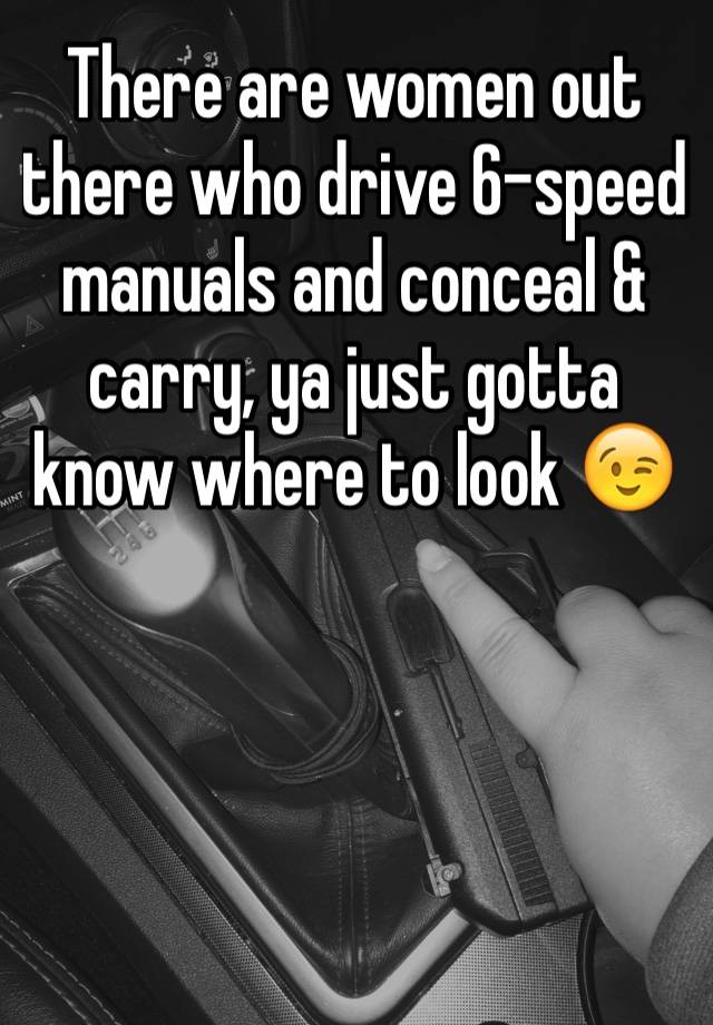 There are women out there who drive 6-speed manuals and conceal & carry, ya just gotta know where to look 😉



