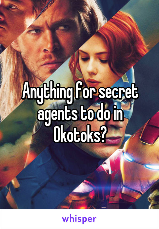 Anything for secret agents to do in Okotoks?