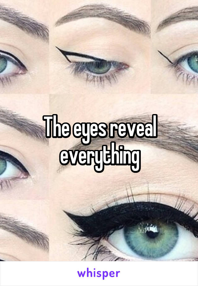 The eyes reveal everything