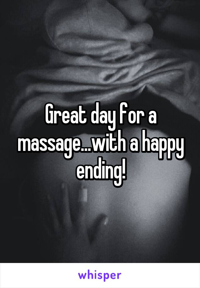 Great day for a massage...with a happy ending!