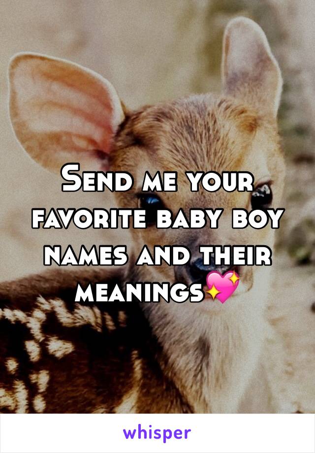 Send me your favorite baby boy names and their meanings💖