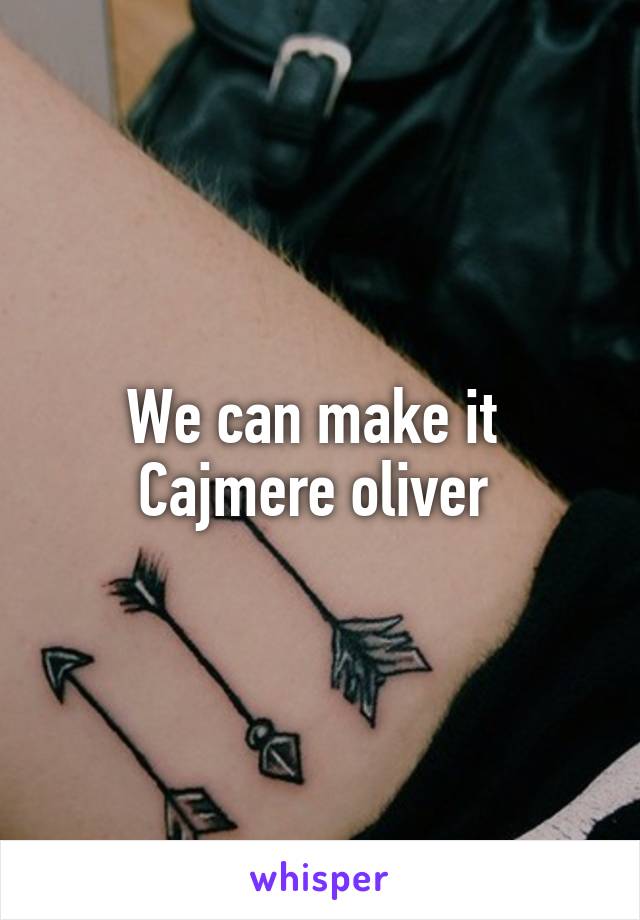 We can make it 
Cajmere oliver 