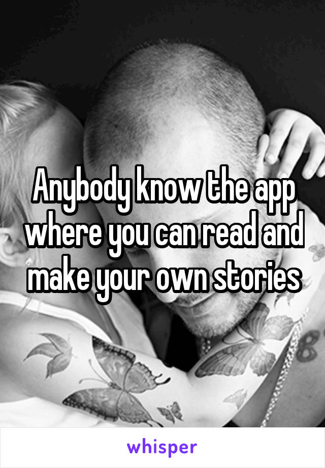 Anybody know the app where you can read and make your own stories
