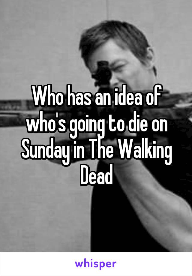 Who has an idea of who's going to die on Sunday in The Walking Dead