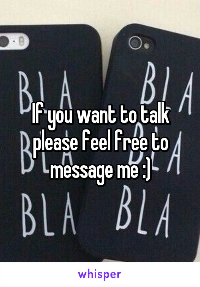 If you want to talk please feel free to message me :)