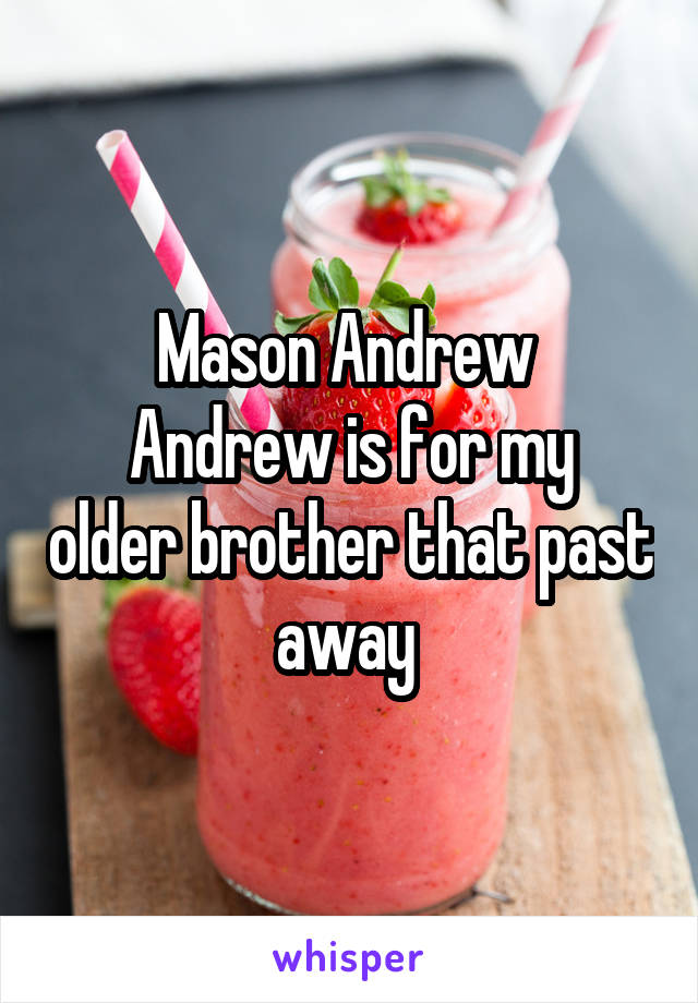 Mason Andrew 
Andrew is for my older brother that past away 