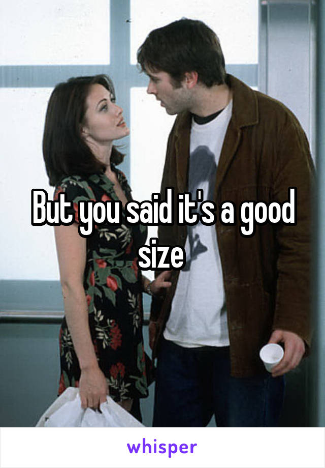 But you said it's a good size 