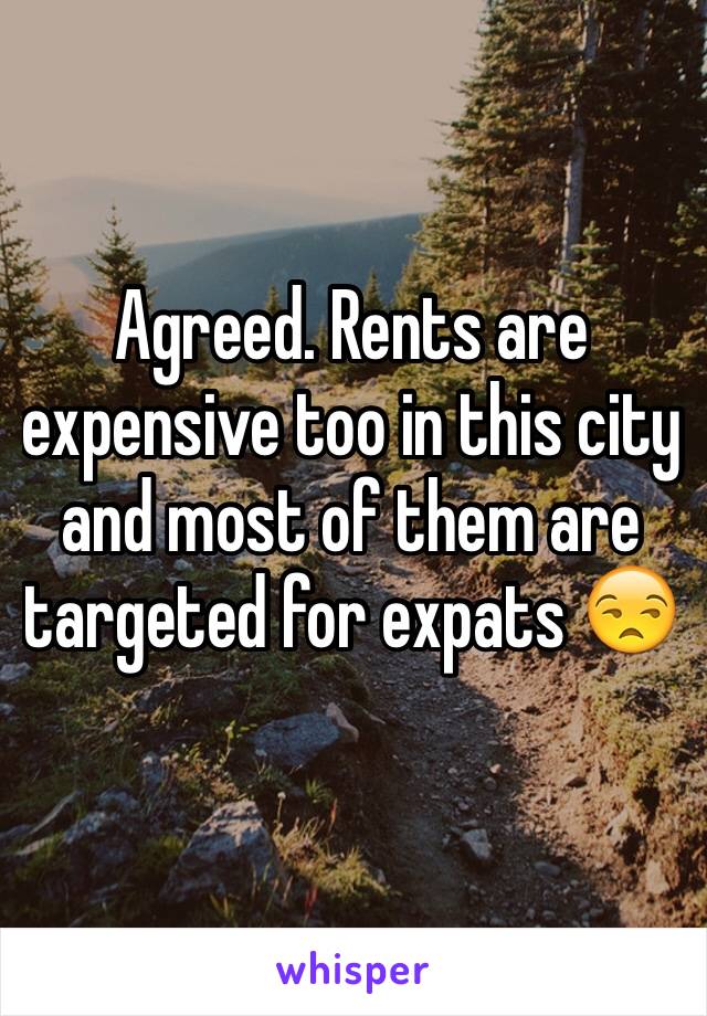 Agreed. Rents are expensive too in this city and most of them are targeted for expats 😒