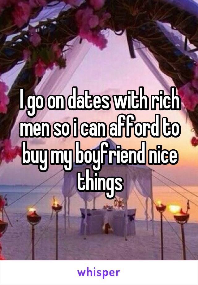 I go on dates with rich men so i can afford to buy my boyfriend nice things