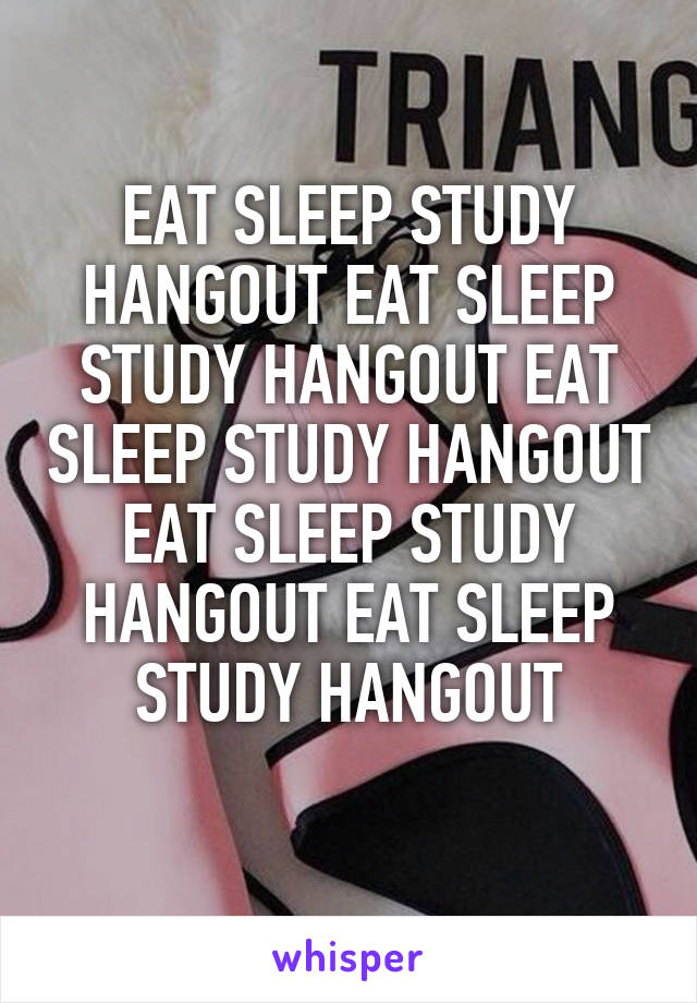EAT SLEEP STUDY HANGOUT EAT SLEEP STUDY HANGOUT EAT SLEEP STUDY HANGOUT EAT SLEEP STUDY HANGOUT EAT SLEEP STUDY HANGOUT
