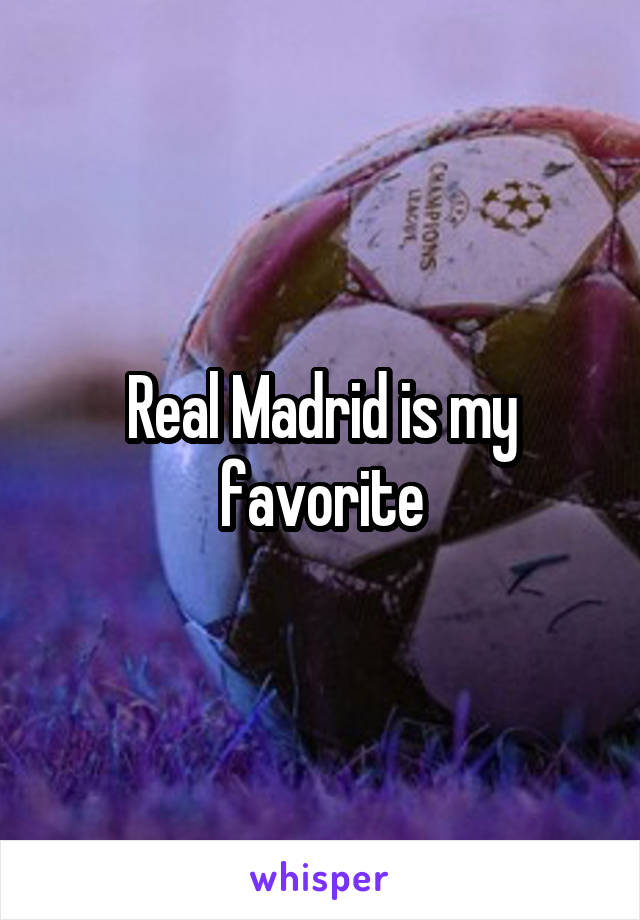 Real Madrid is my favorite