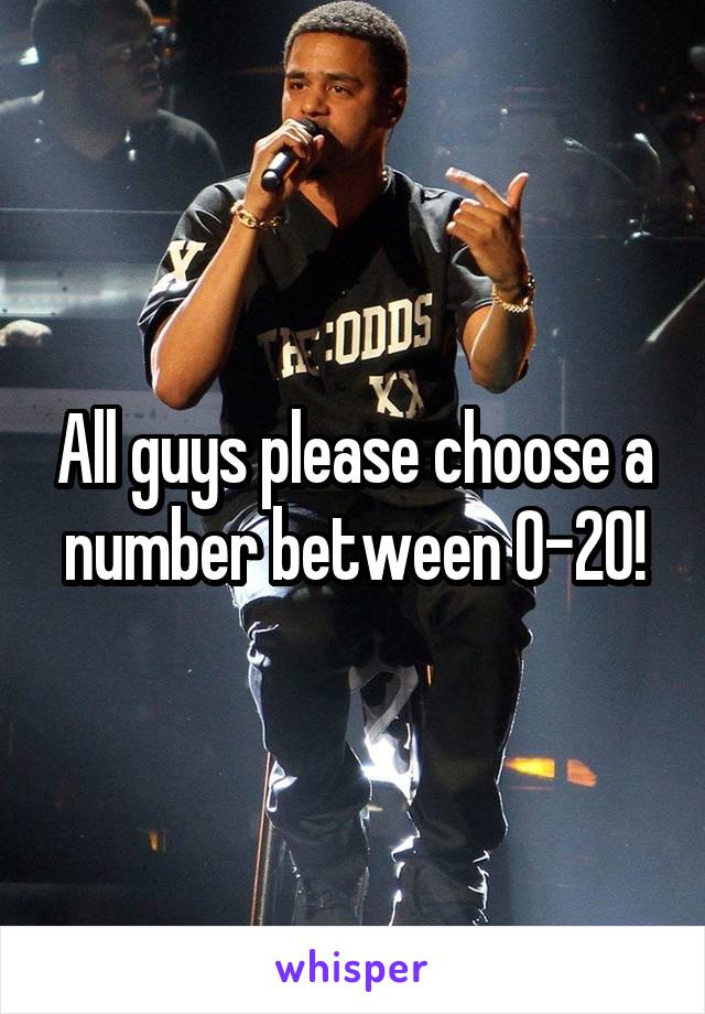 All guys please choose a number between 0-20!