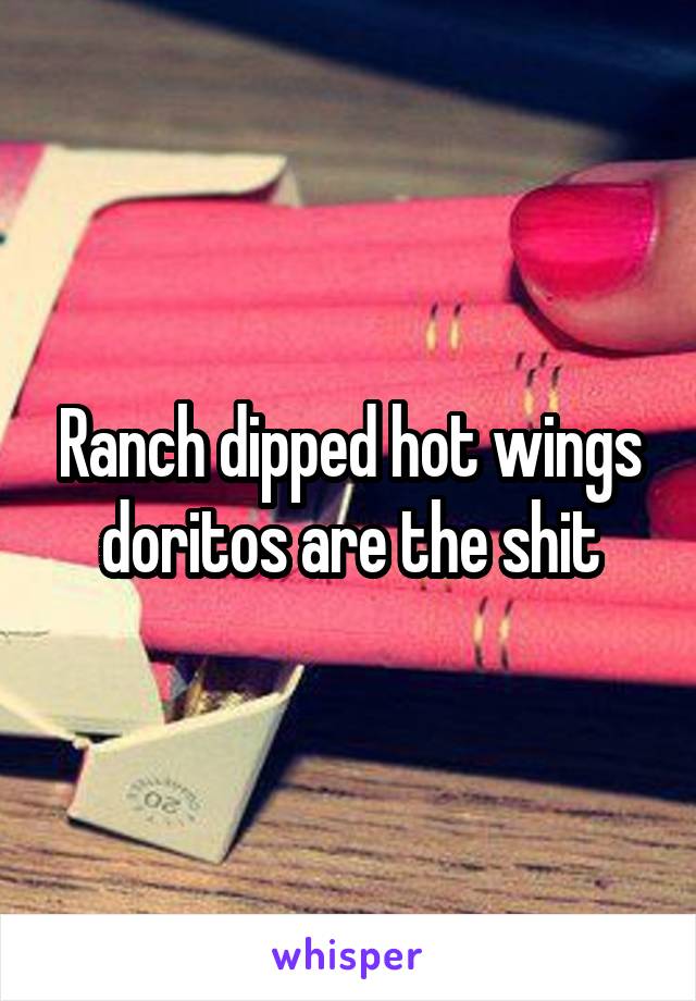 Ranch dipped hot wings doritos are the shit