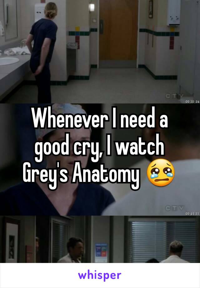 Whenever I need a good cry, I watch Grey's Anatomy 😢