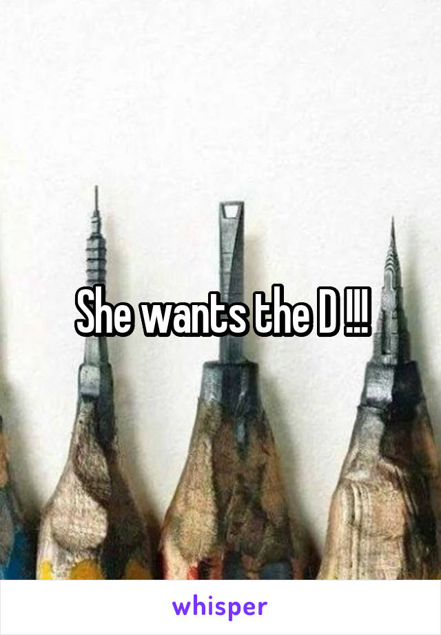 She wants the D !!!