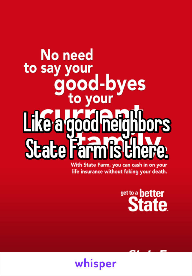 Like a good neighbors State Farm is there.