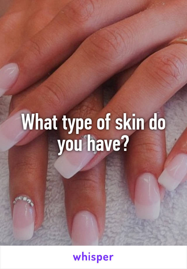 What type of skin do you have?