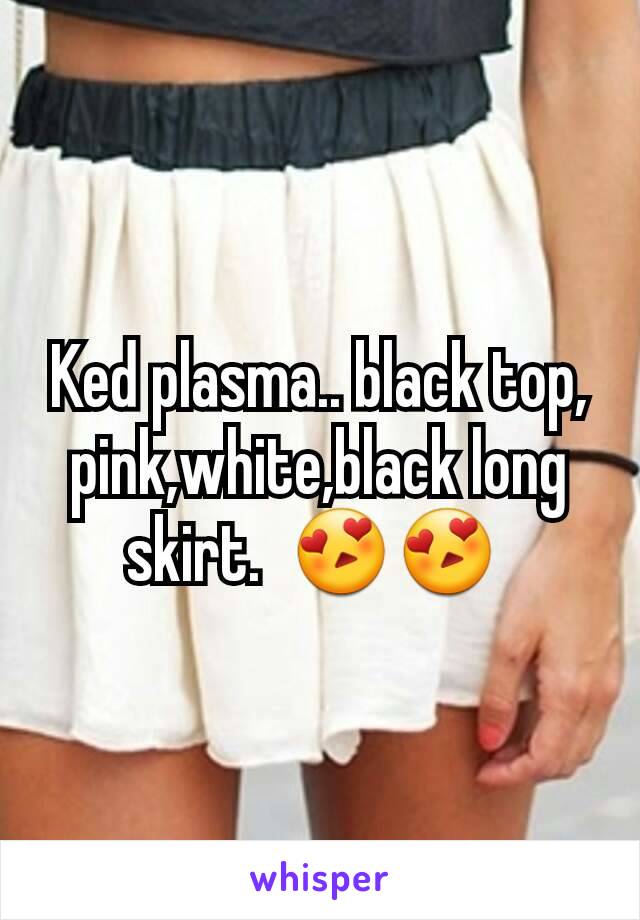 Ked plasma.. black top, pink,white,black long skirt.  😍😍 