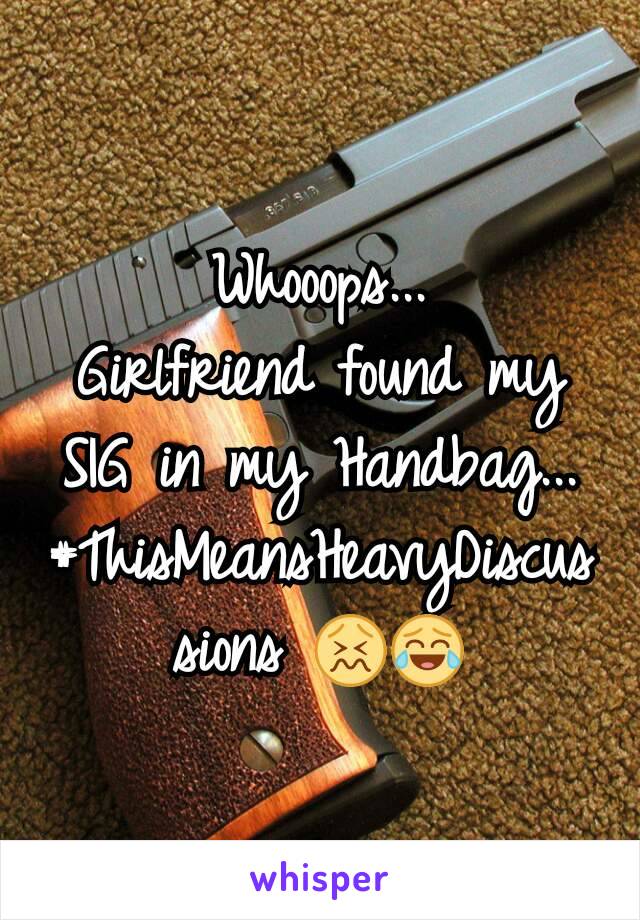 Whooops...
Girlfriend found my SIG in my Handbag...
#ThisMeansHeavyDiscussions 😖😂