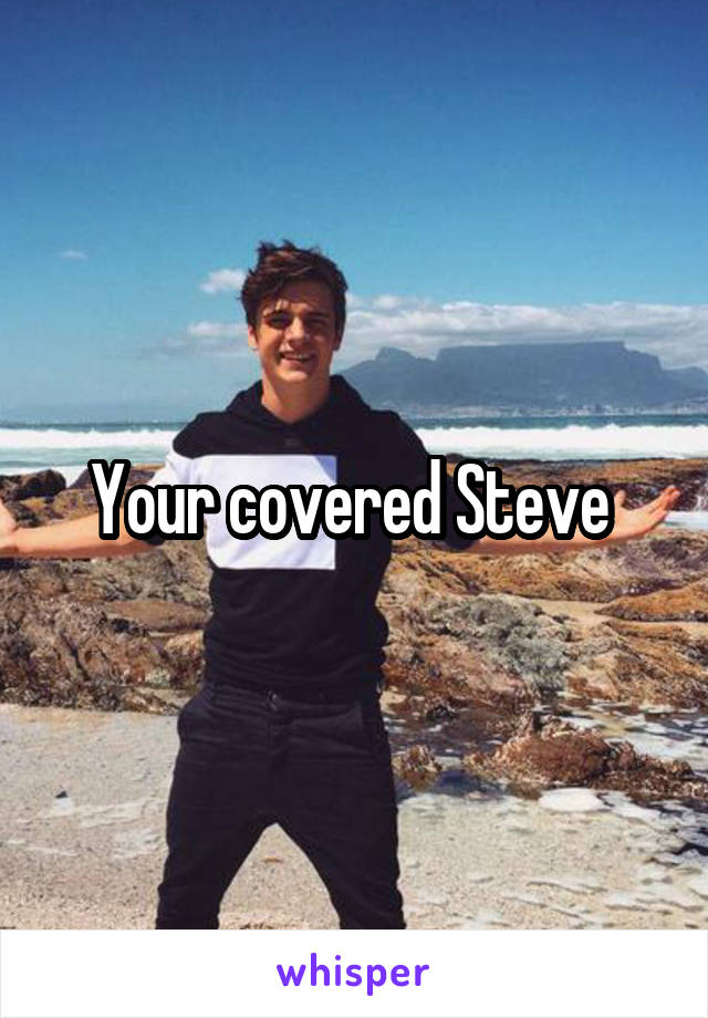 Your covered Steve 