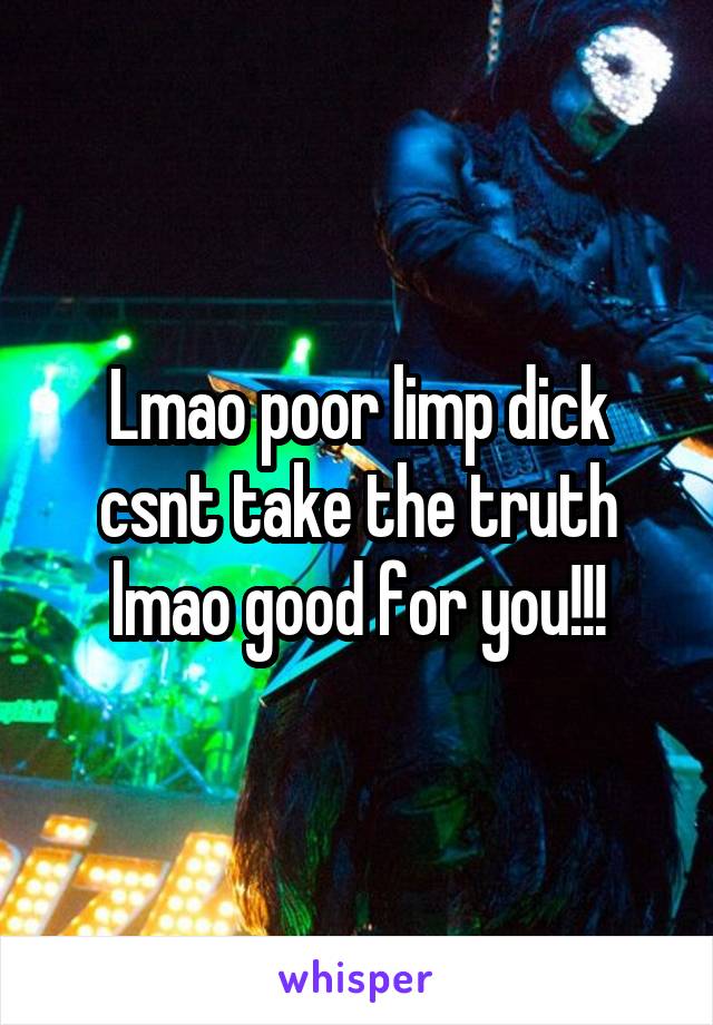 Lmao poor limp dick csnt take the truth lmao good for you!!!