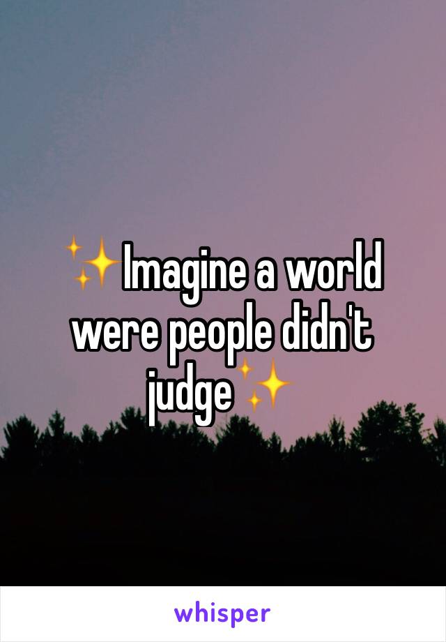 ✨Imagine a world were people didn't judge✨