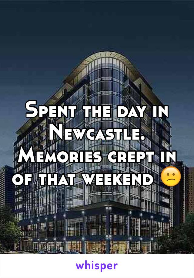 Spent the day in Newcastle. Memories crept in of that weekend 😕