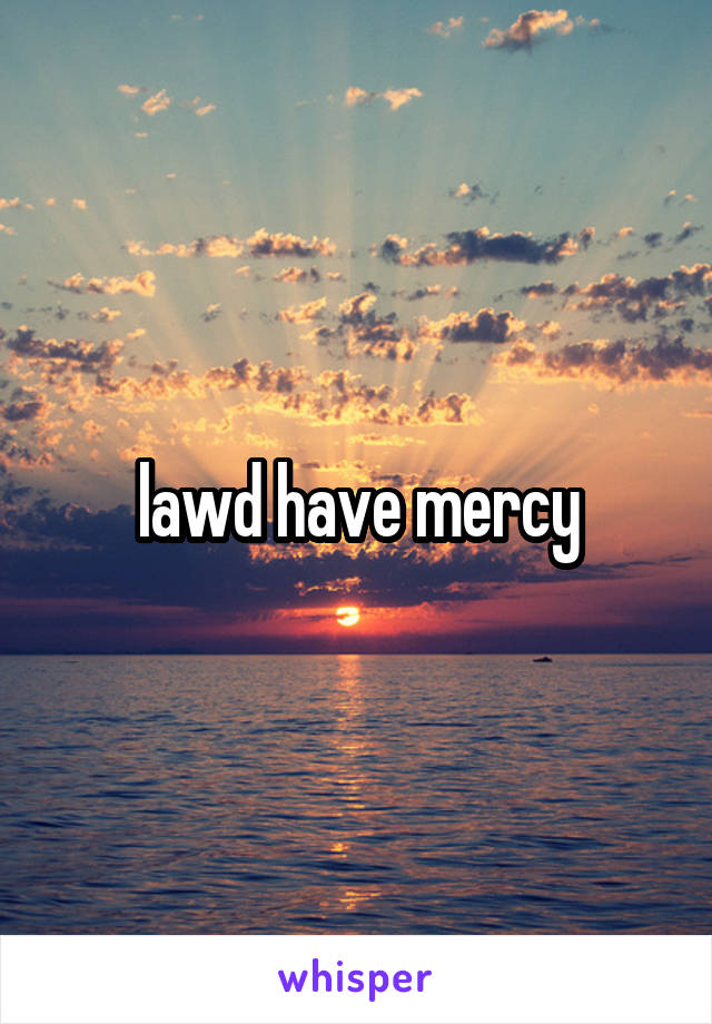 lawd have mercy