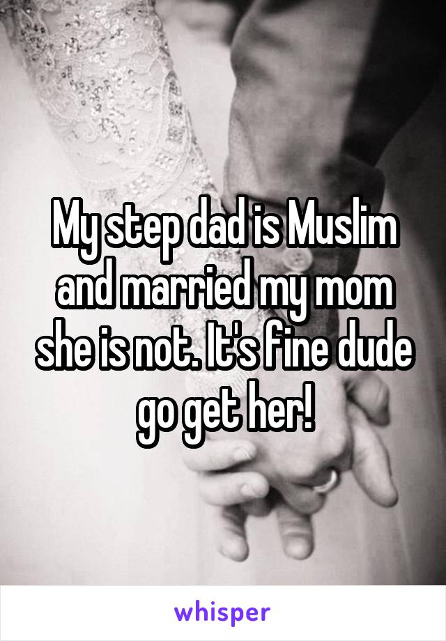 My step dad is Muslim and married my mom she is not. It's fine dude go get her!