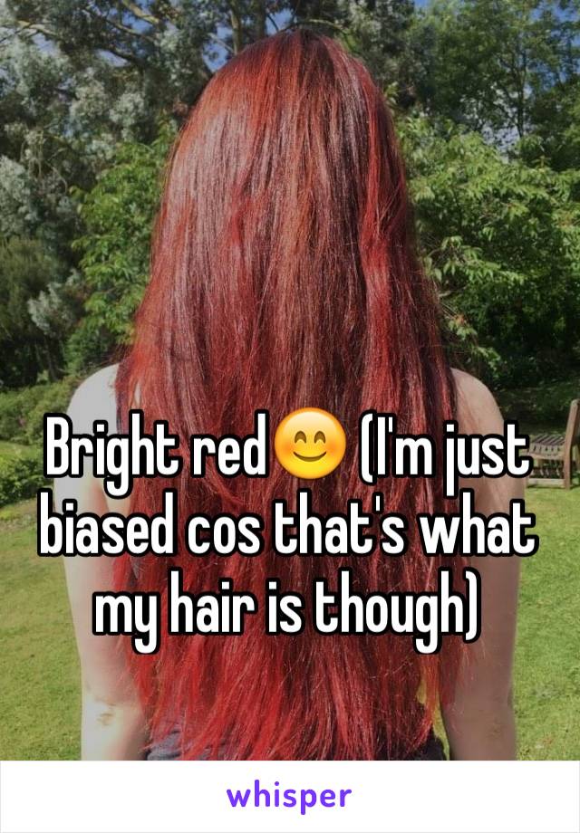 Bright red😊 (I'm just biased cos that's what my hair is though) 