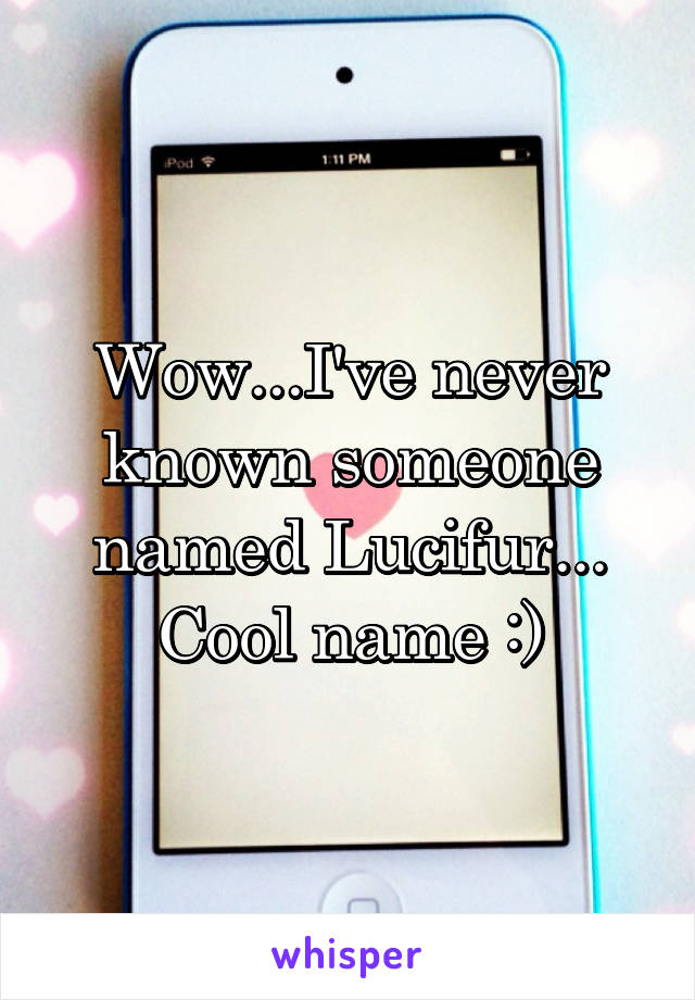 Wow...I've never known someone named Lucifur...
Cool name :)