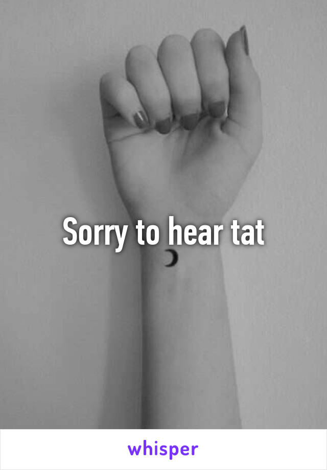 Sorry to hear tat