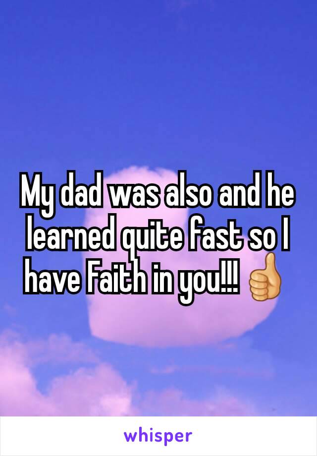 My dad was also and he learned quite fast so I have Faith in you!!!👍
