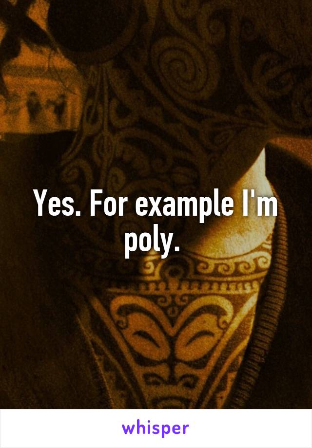 Yes. For example I'm poly. 