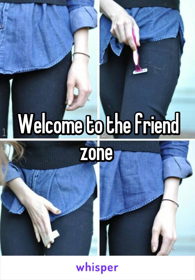 Welcome to the friend zone 