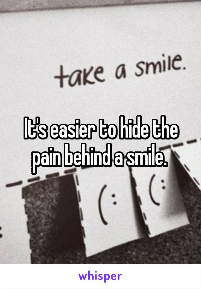 It's easier to hide the pain behind a smile. 