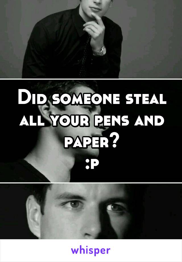 Did someone steal all your pens and paper?
:p