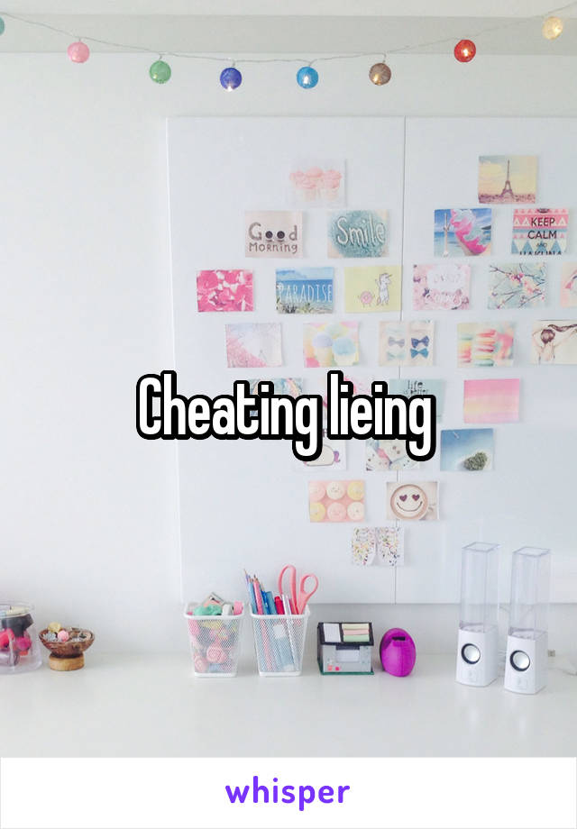 Cheating lieing 