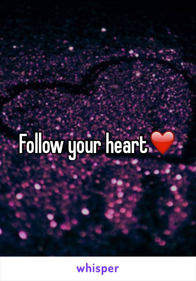 Follow your heart❤️