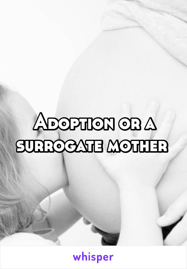 Adoption or a surrogate mother 