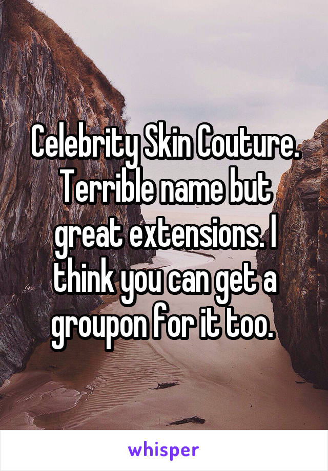 Celebrity Skin Couture. Terrible name but great extensions. I think you can get a groupon for it too. 