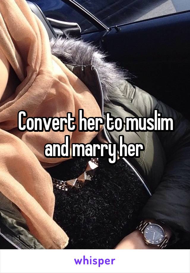 Convert her to muslim and marry her 
