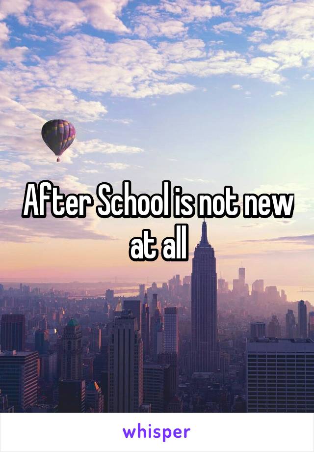 After School is not new at all
