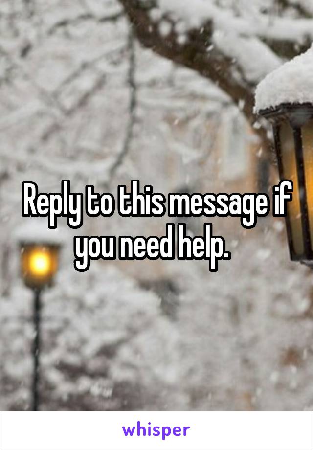Reply to this message if you need help.  