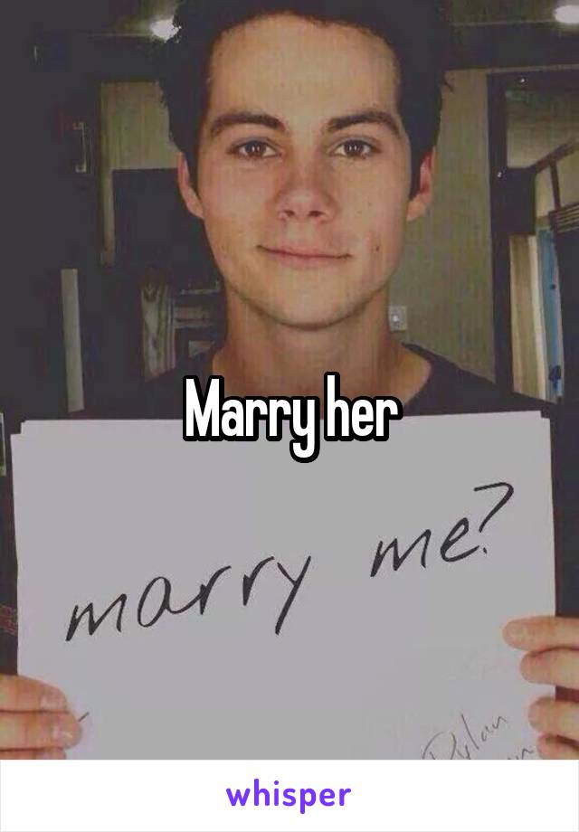 Marry her
