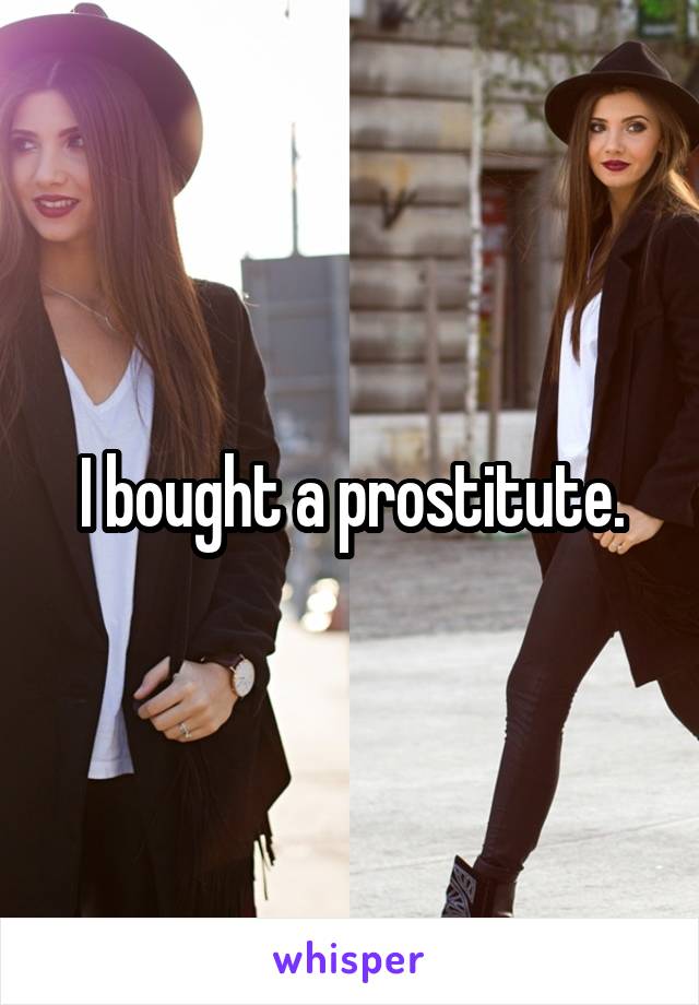 I bought a prostitute.