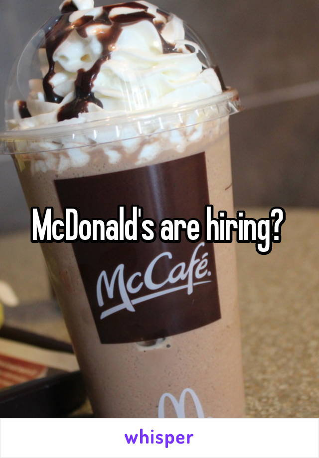 McDonald's are hiring? 