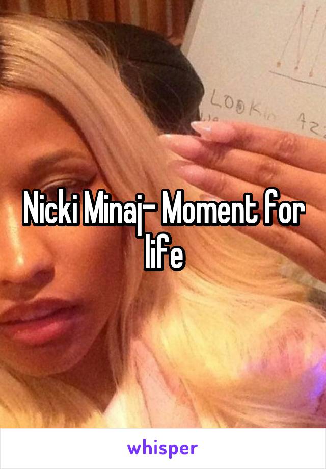 Nicki Minaj- Moment for life