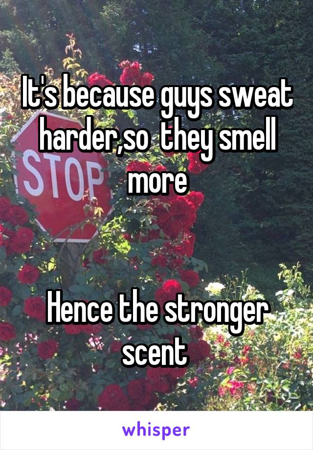 It's because guys sweat harder,so  they smell more


Hence the stronger scent 