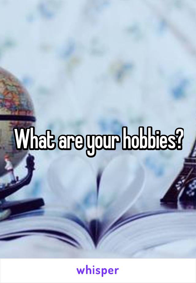 What are your hobbies?